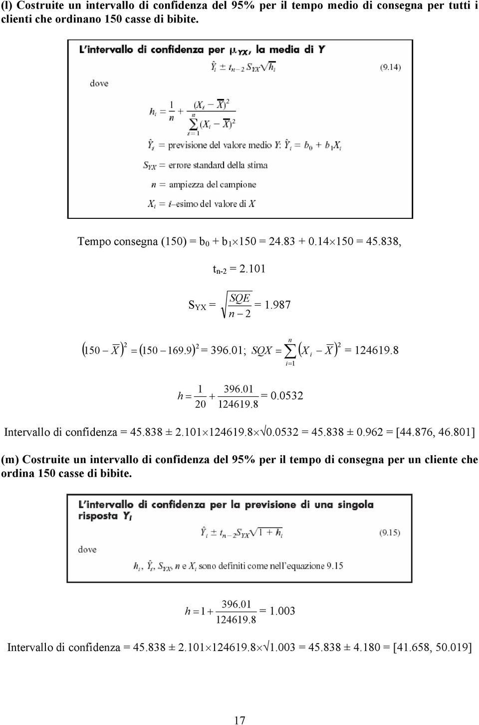 0 h = + = 0.0532 20 2469.8 2 = 2469.8 Intervallo di confidenza = 45.838 ± 2.0 2469.8 0.0532 = 45.838 ± 0.962 = [44.876, 46.