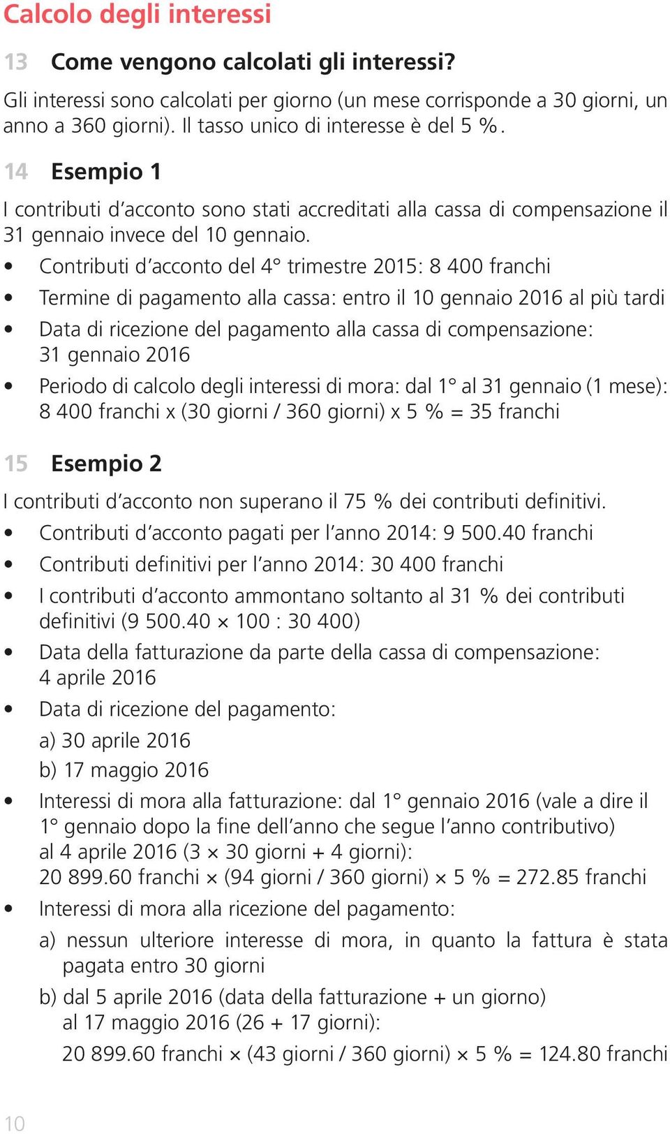 Contributi d acconto del 4 trimestre 2015: 8 400 franchi Termine di pagamento alla cassa: entro il 10 gennaio 2016 al più tardi Data di ricezione del pagamento alla cassa di compensazione: 31 gennaio
