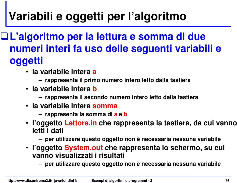 Lettore.in che rappresenta la tastiera, da cui vanno letti i dati per utilizzare questo oggetto non è necessaria nessuna variabile l oggetto System.