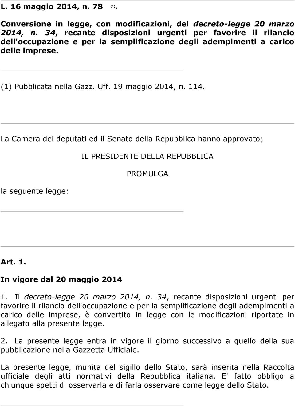 La Camera dei deputati ed il Senato della Repubblica hanno approvato; IL PRESIDENTE DELLA REPUBBLICA PROMULGA la seguente legge: Art. 1. In vigore dal 20 maggio 2014 1.