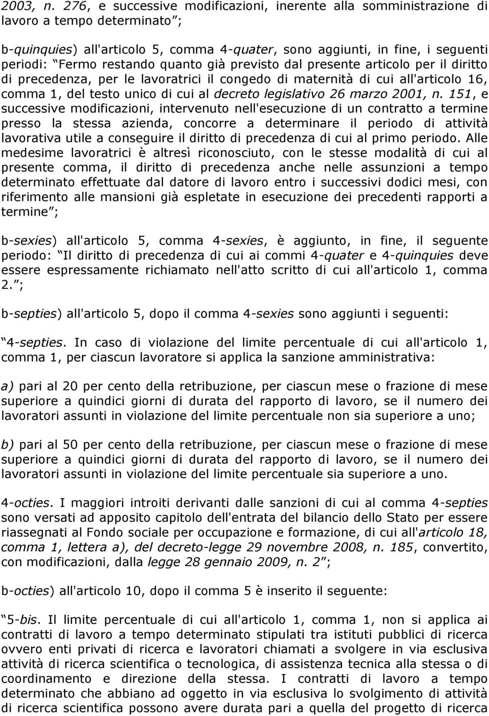 quanto già previsto dal presente articolo per il diritto di precedenza, per le lavoratrici il congedo di maternità di cui all'articolo 16, comma 1, del testo unico di cui al decreto legislativo 26