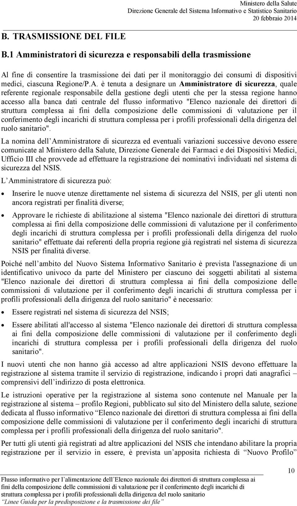 designare un Amministratore di sicurezza, quale referente regionale responsabile della gestione degli utenti che per la stessa regione hanno accesso alla banca dati centrale del flusso informativo