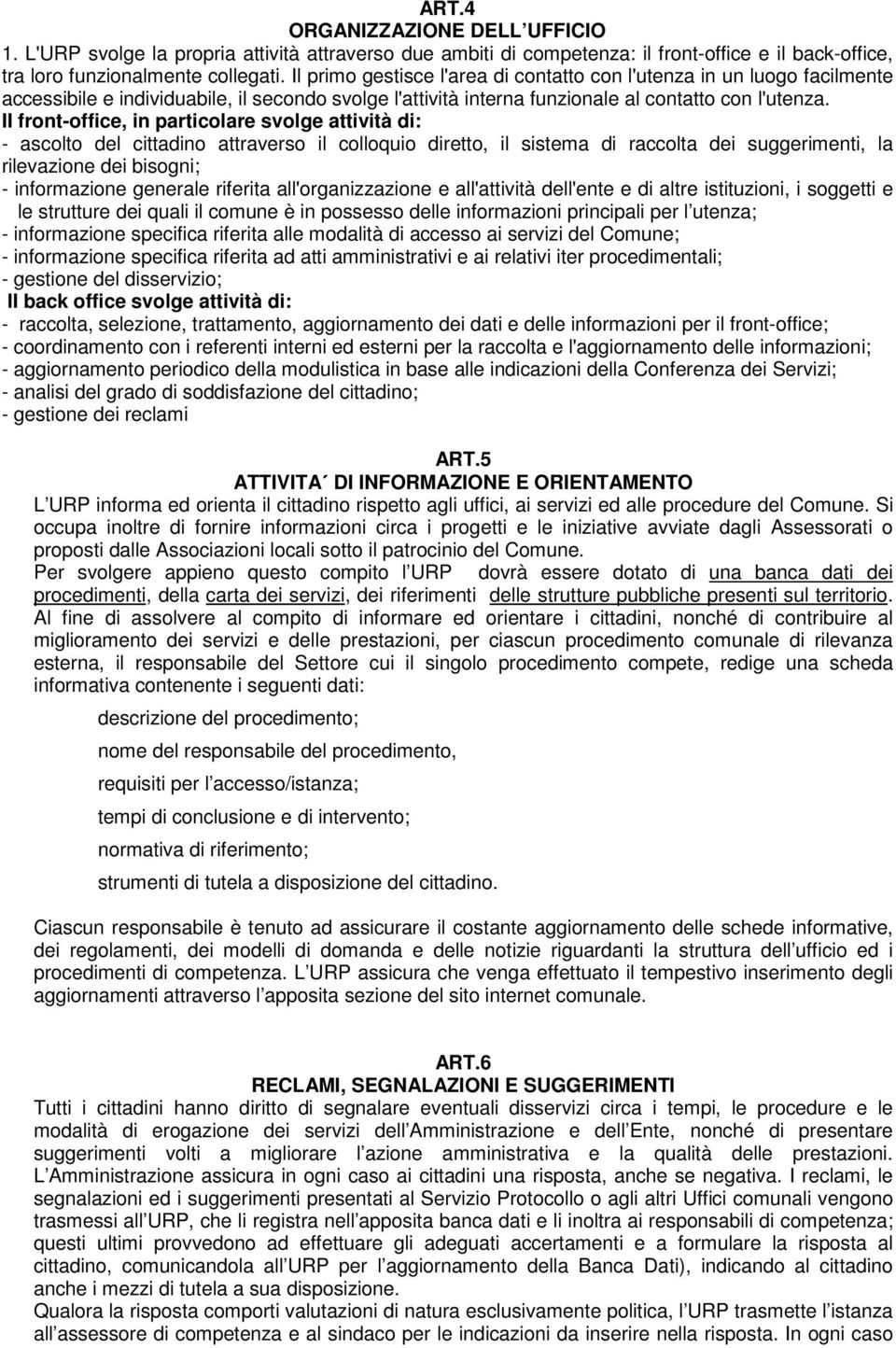 II front-office, in particolare svolge attività di: - ascolto del cittadino attraverso il colloquio diretto, il sistema di raccolta dei suggerimenti, la rilevazione dei bisogni; - informazione