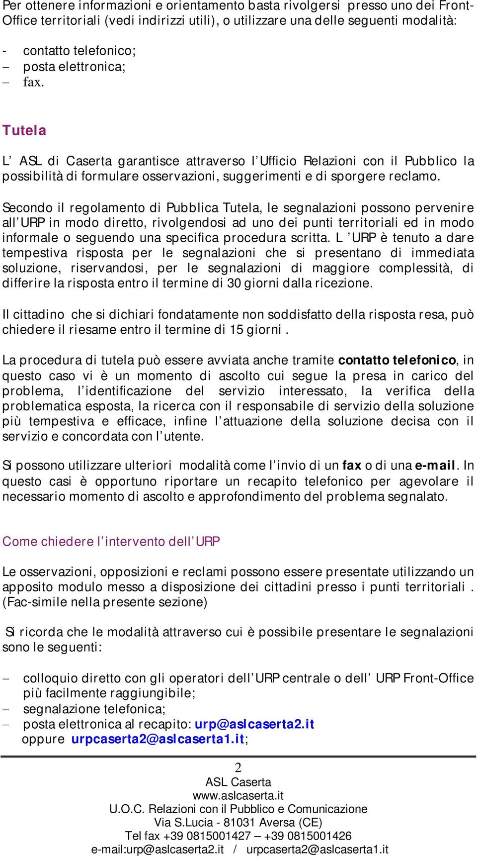 Secondo il regolamento di Pubblica Tutela, le segnalazioni possono pervenire all URP in modo diretto, rivolgendosi ad uno dei punti territoriali ed in modo informale o seguendo una specifica