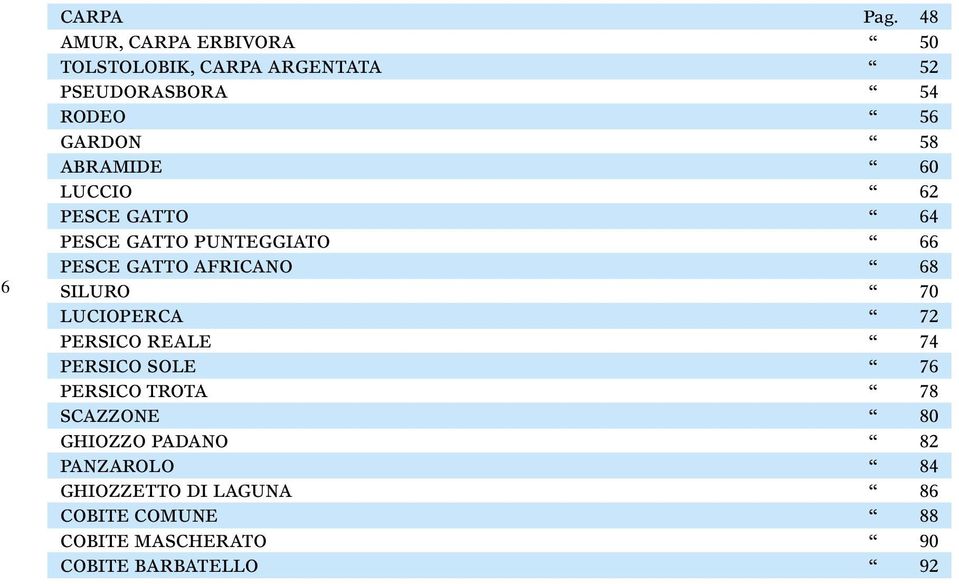 ABRAMIDE 60 LUCCIO 62 PESCE GATTO 64 PESCE GATTO PUNTEGGIATO 66 PESCE GATTO AFRICANO 68 SILURO 70