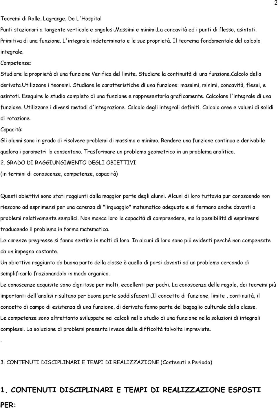 Studiare la continuità di una funzione.calcolo della derivata.utilizzare i teoremi. Studiare le caratteristiche di una funzione: massimi, minimi, concavità, flessi, e asintoti.