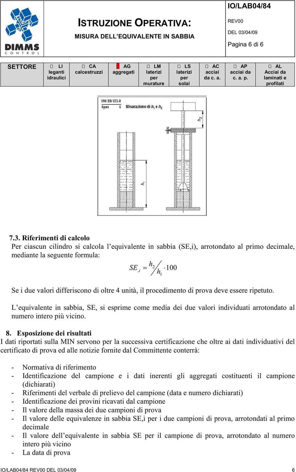 oltre 4 unità, il procedimento di prova deve essere ripetuto. L equivalente in sabbia, SE, si esprime come media dei due valori individuati arrotondato al numero intero più vicino. 8.