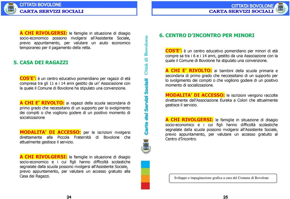 CASA DEI RAGAZZI COS E : è un centro educativo pomeridiano per ragazzi di età compresa tra gli 11 e i 14 anni gestito da un Associazione con la quale il Comune di Bovolone ha stipulato una