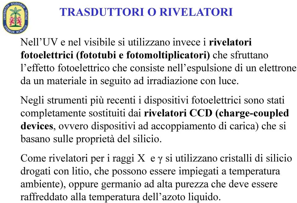 Negli strumenti più recenti i dispositivi fotoelettrici sono stati completamente sostituiti dai rivelatori CCD (charge-coupled devices, ovvero dispositivi ad accoppiamento di