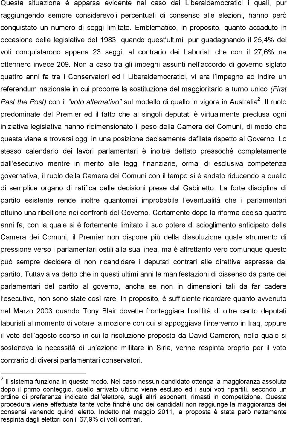 Emblematico, in proposito, quanto accaduto in occasione delle legislative del 1983, quando quest ultimi, pur guadagnando il 25,4% dei voti conquistarono appena 23 seggi, al contrario dei Laburisti