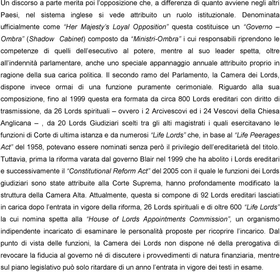 esecutivo al potere, mentre al suo leader spetta, oltre all indennità parlamentare, anche uno speciale appannaggio annuale attribuito proprio in ragione della sua carica politica.