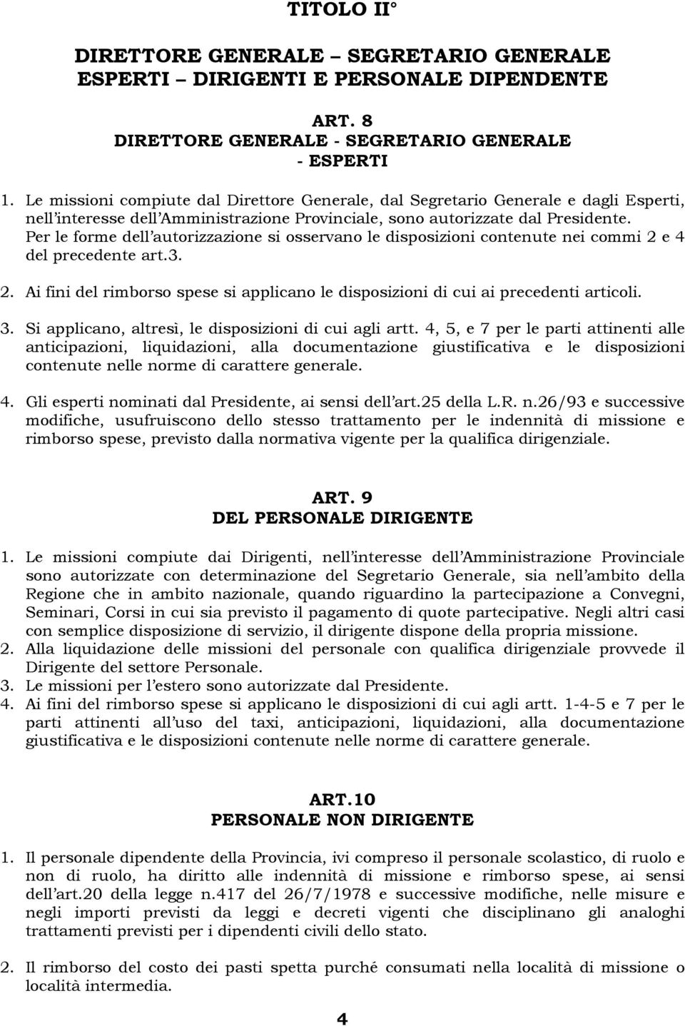 Per le forme dell autorizzazione si osservano le disposizioni contenute nei commi 2 e 4 del precedente art.3. 2. Ai fini del rimborso spese si applicano le disposizioni di cui ai precedenti articoli.