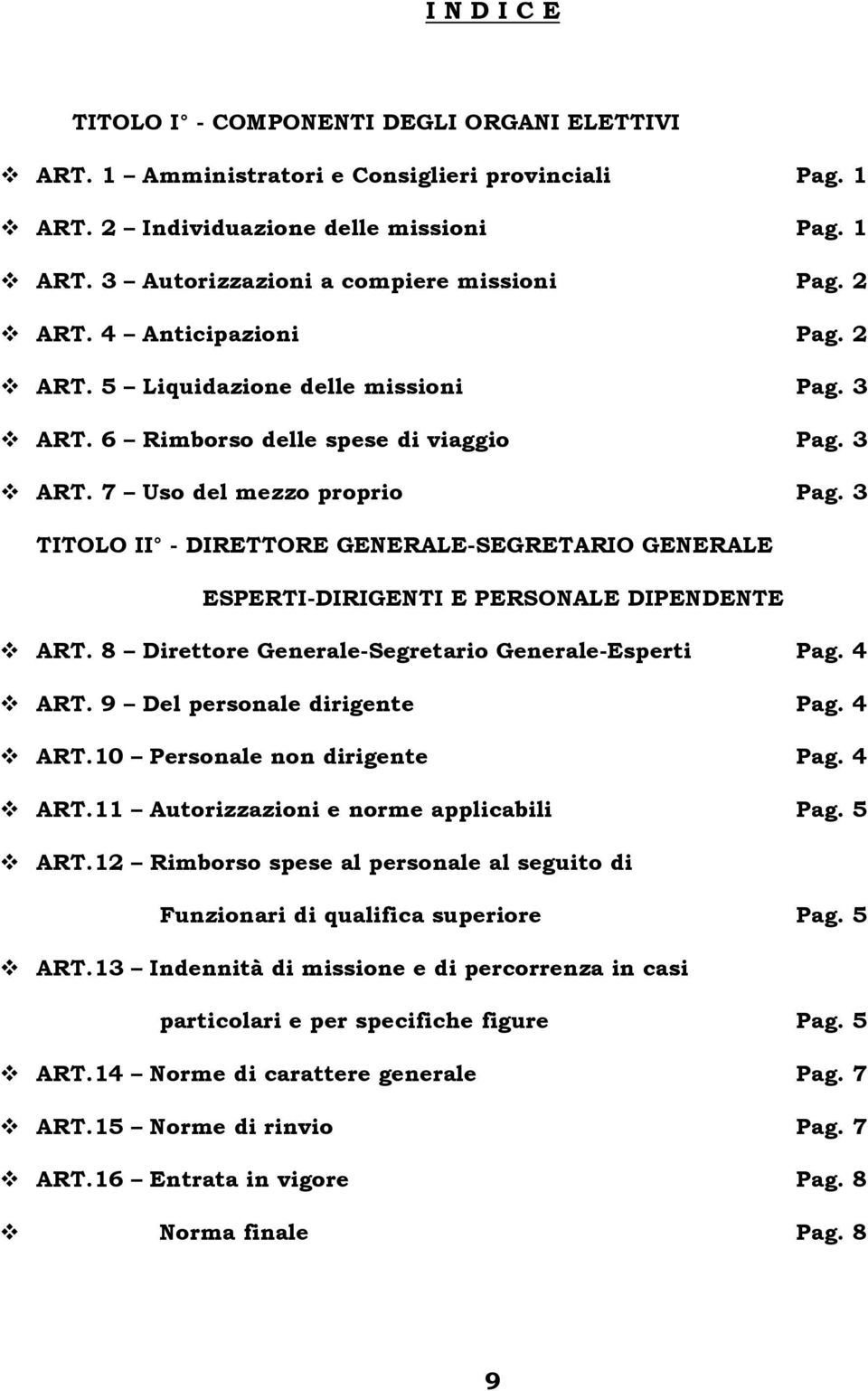 3 TITOLO II - DIRETTORE GENERALE-SEGRETARIO GENERALE ESPERTI-DIRIGENTI E PERSONALE DIPENDENTE ART. 8 Direttore Generale-Segretario Generale-Esperti Pag. 4 ART. 9 Del personale dirigente Pag. 4 ART.10 Personale non dirigente Pag.