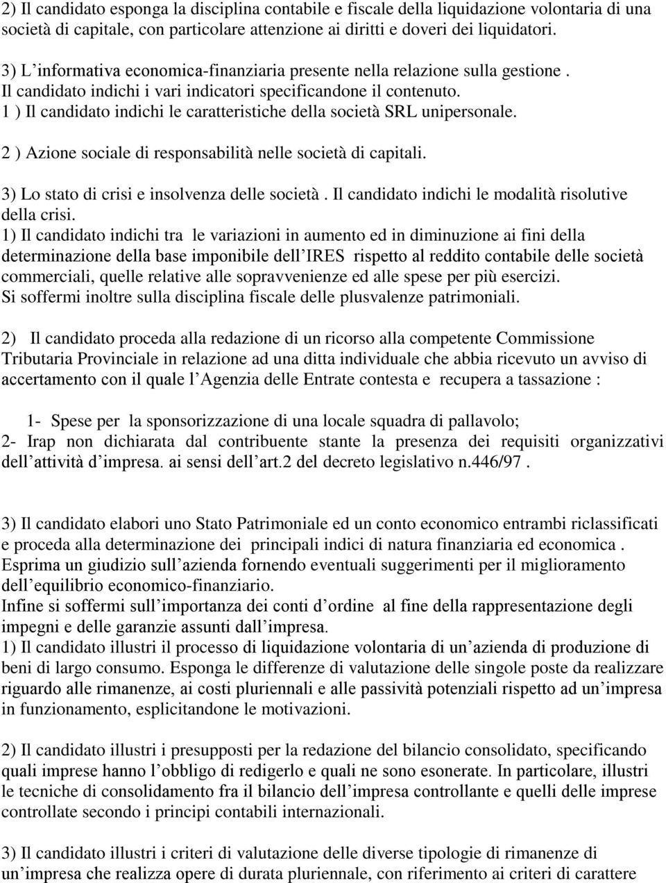 1 ) Il candidato indichi le caratteristiche della società SRL unipersonale. 2 ) Azione sociale di responsabilità nelle società di capitali. 3) Lo stato di crisi e insolvenza delle società.