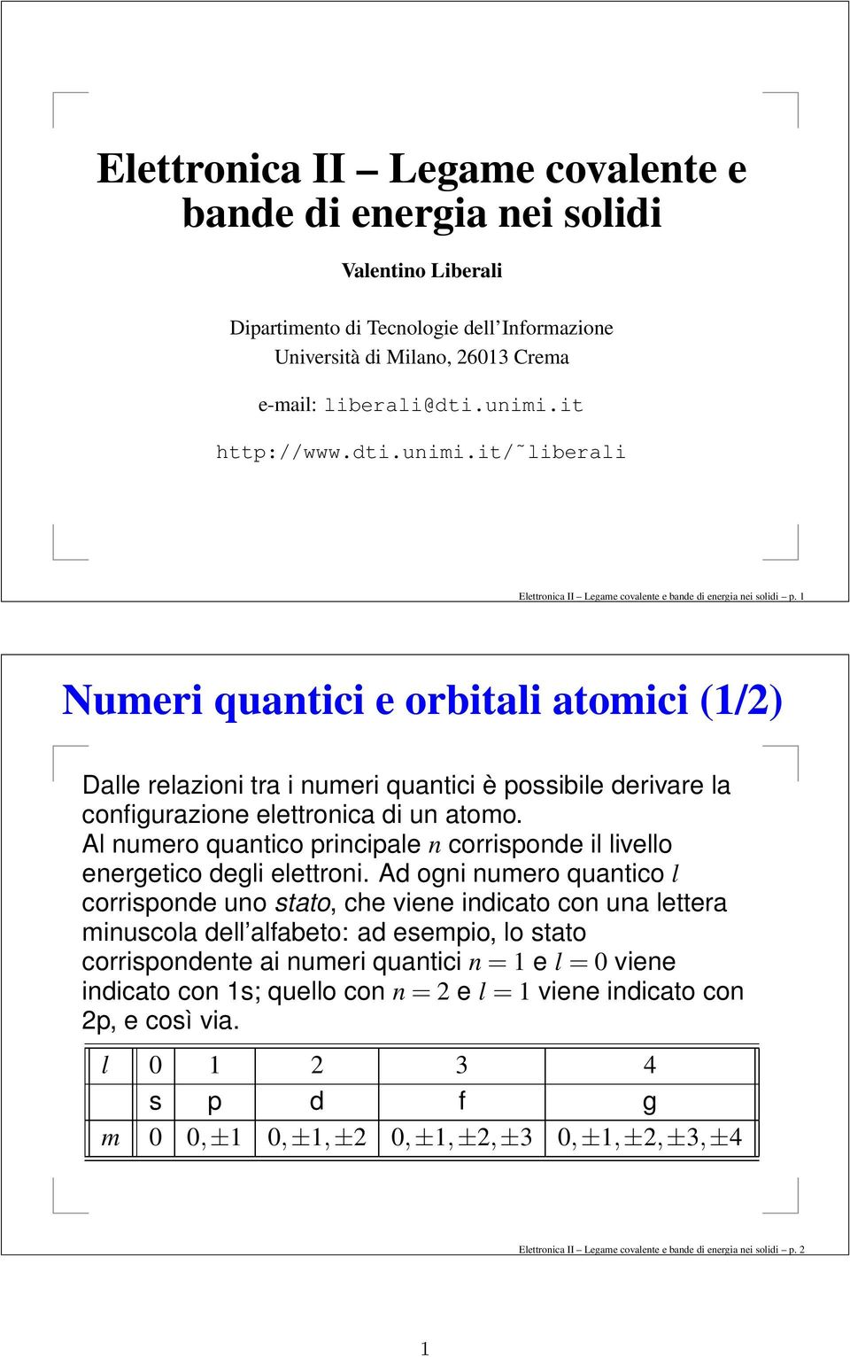 1 Numeri quantici e orbitali atomici (1/2) Dalle relaioni tra i numeri quantici è possibile derivare la configuraione elettronica di un atomo.