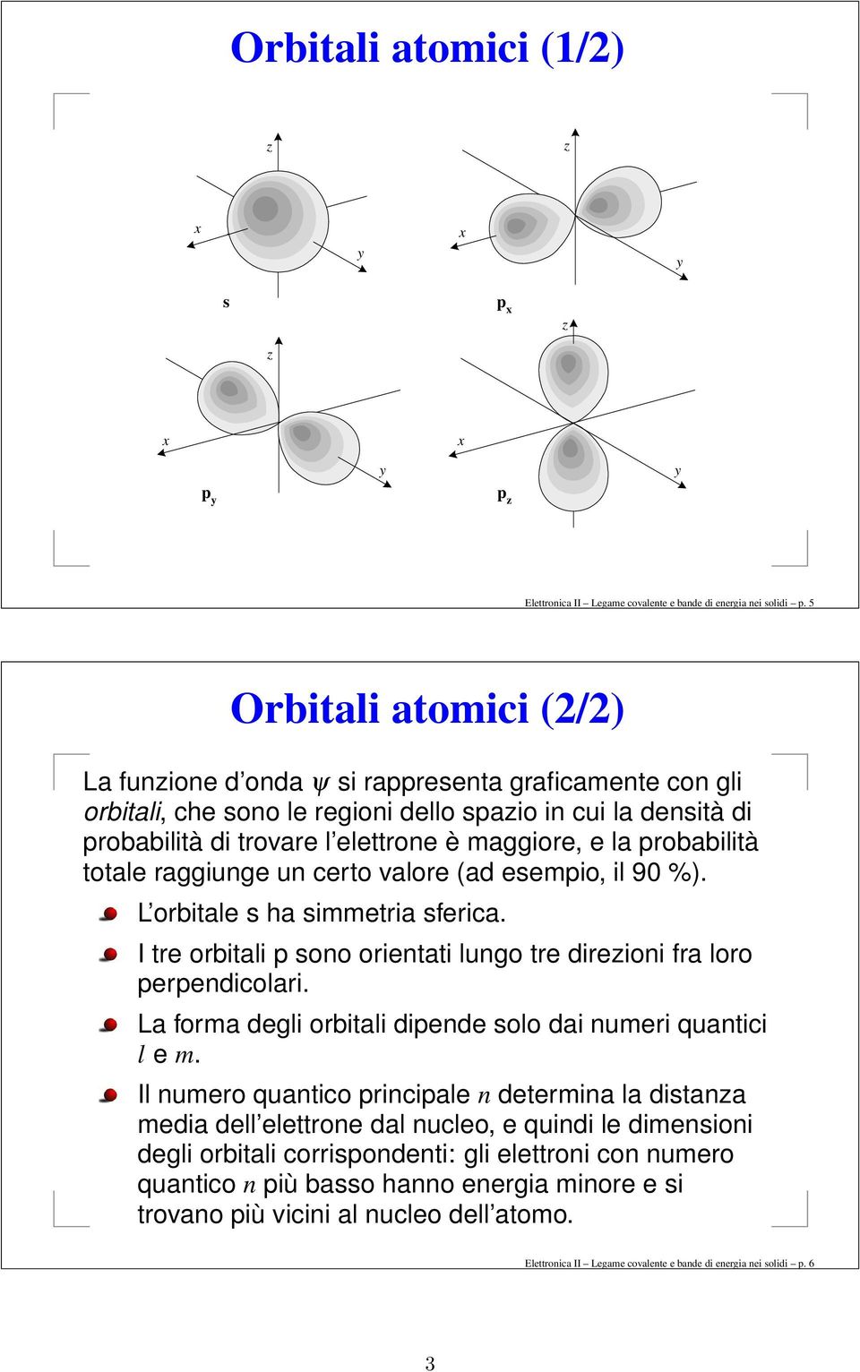probabilità totale raggiunge un certo valore (ad esempio, il 90 %). L orbitale s ha simmetria sferica. I tre orbitali p sono orientati lungo tre direioni fra loro perpendicolari.