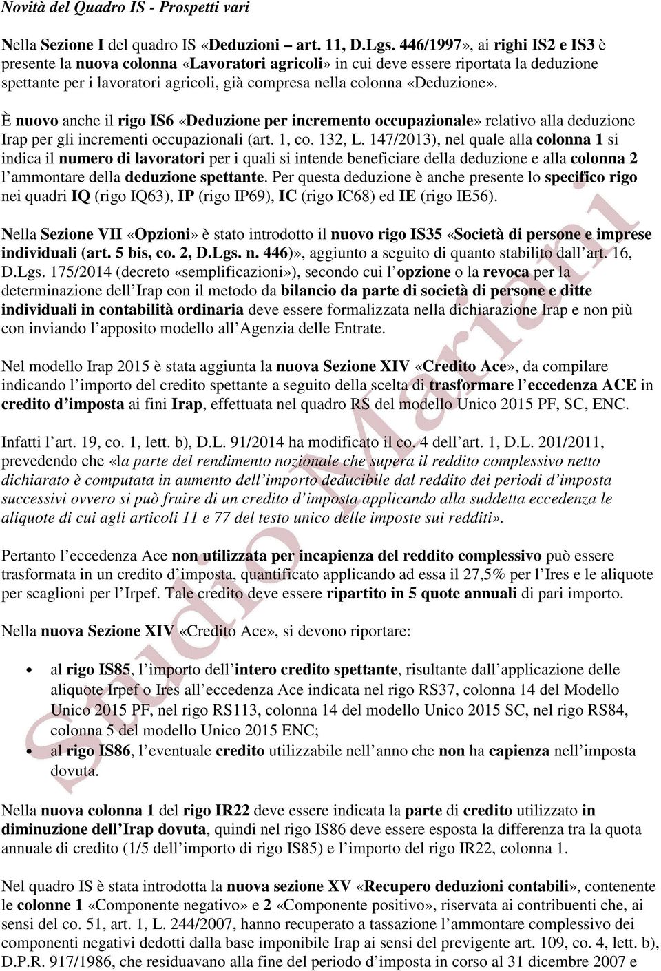 È nuovo anche il rigo IS6 «Deduzione per incremento occupazionale» relativo alla deduzione Irap per gli incrementi occupazionali (art. 1, co. 132, L.