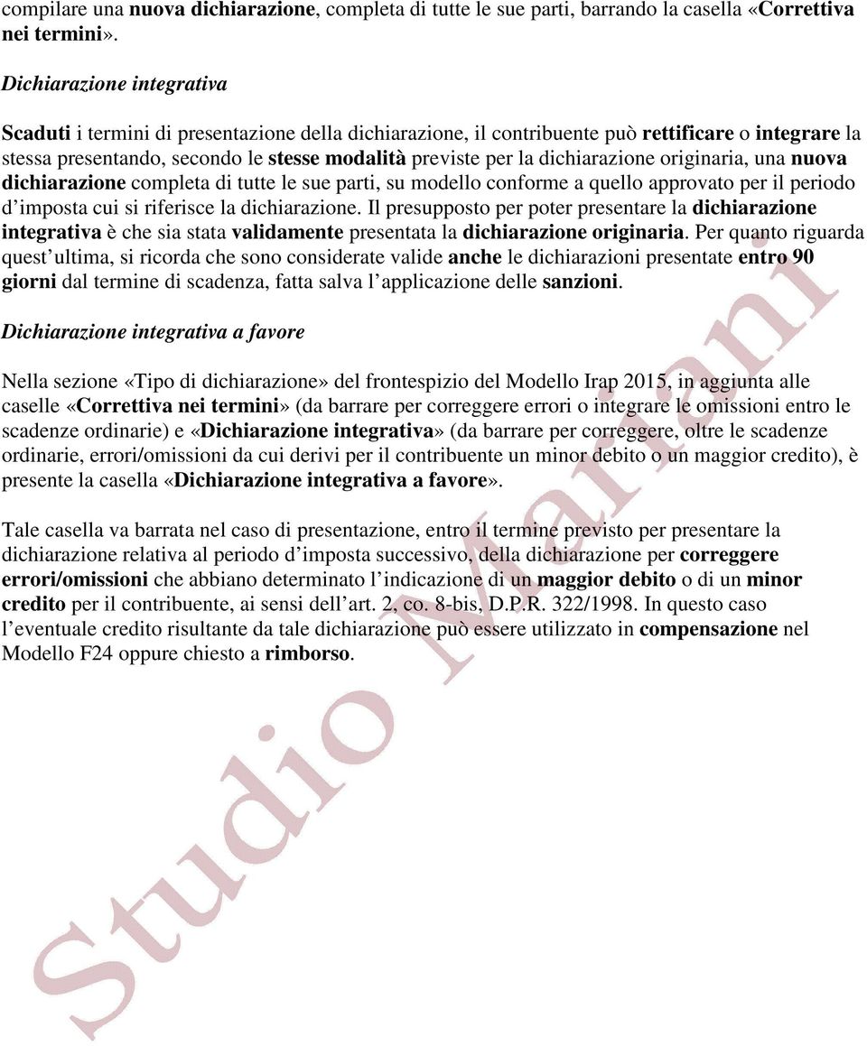 dichiarazione originaria, una nuova dichiarazione completa di tutte le sue parti, su modello conforme a quello approvato per il periodo d imposta cui si riferisce la dichiarazione.