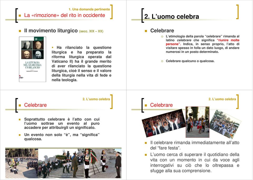 della liturgia nella vita di fede e nella teologia. L etimologia della parola celebrare rimanda al latino celebrare che significa riunire molte persone.