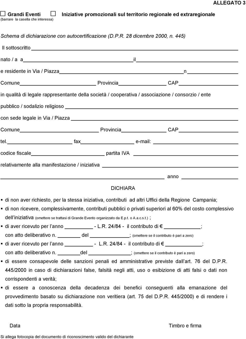 fax e-mail: codice fiscale partita IVA relativamente alla manifestazione / iniziativa anno DICHIARA di non aver richiesto, per la stessa iniziativa, contributi ad altri Uffici della Regione Campania;