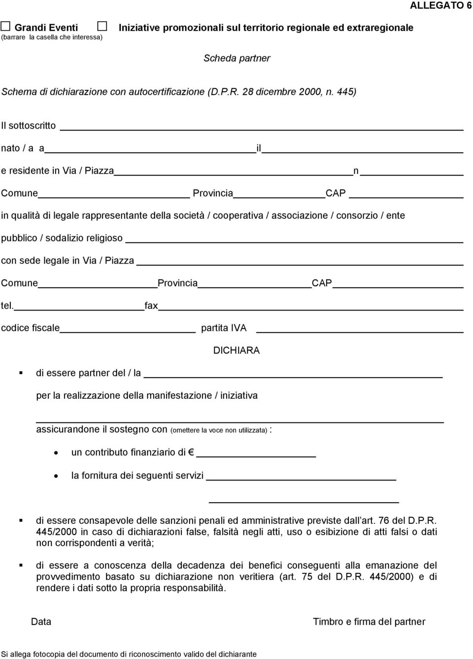 fax codice fiscale partita IVA DICHIARA di essere partner del / la per la realizzazione della manifestazione / iniziativa assicurandone il sostegno con (omettere la voce non utilizzata) : un