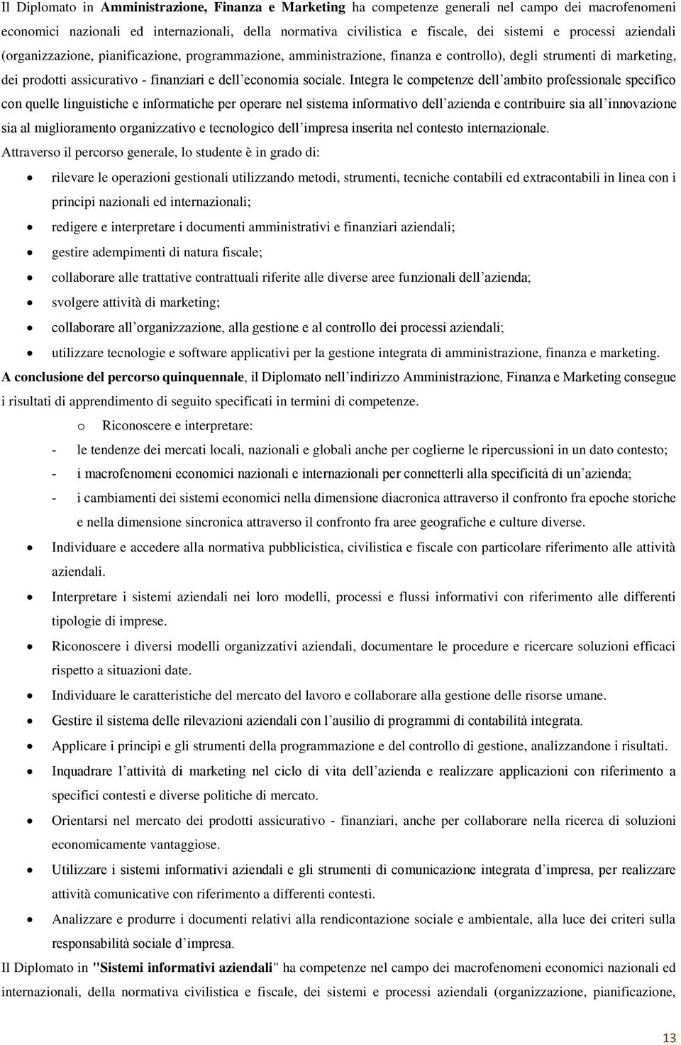 Integra le competenze dell ambito professionale specifico con quelle linguistiche e informatiche per operare nel sistema informativo dell azienda e contribuire sia all innovazione sia al