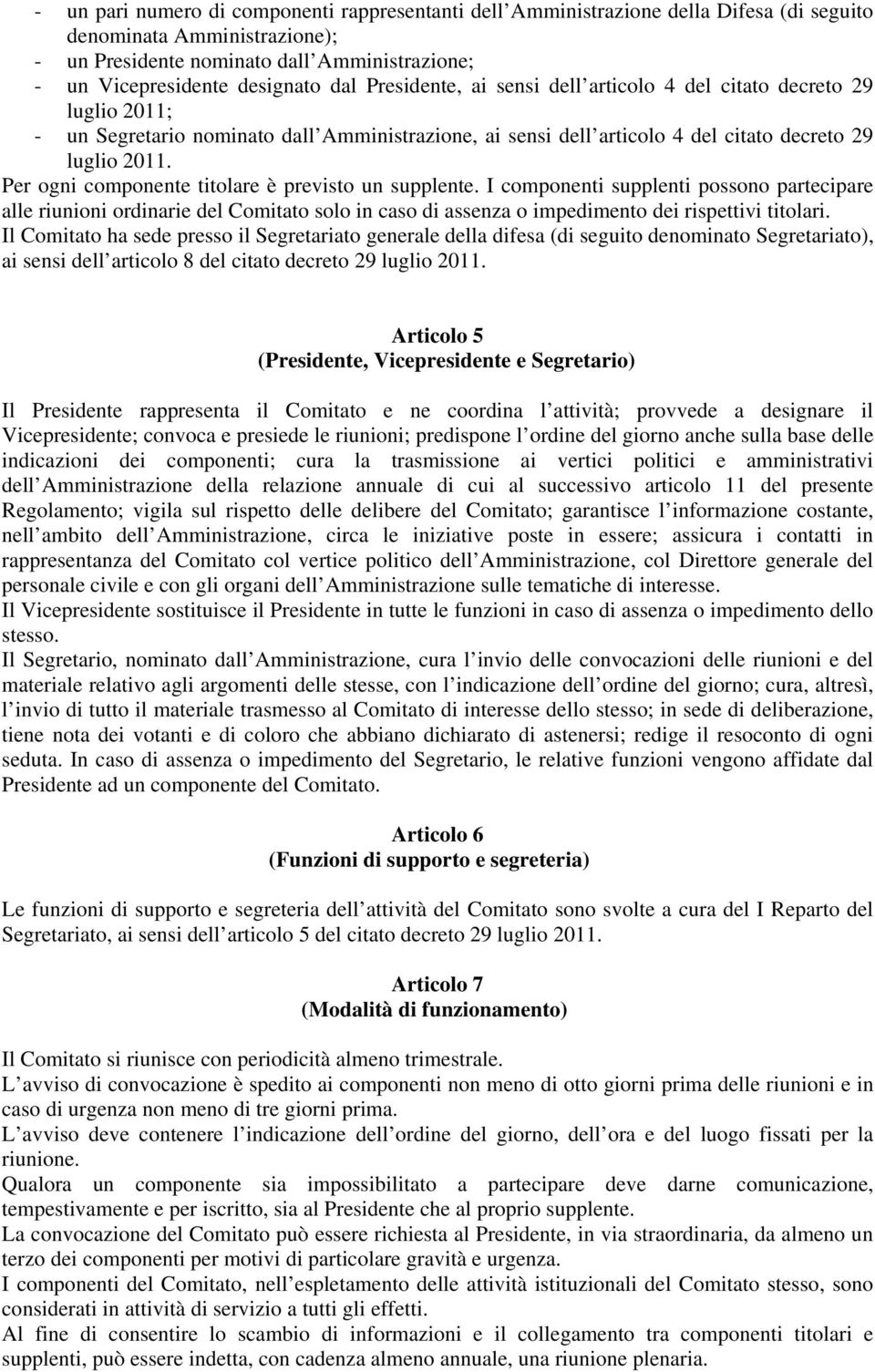 Per ogni componente titolare è previsto un supplente. I componenti supplenti possono partecipare alle riunioni ordinarie del Comitato solo in caso di assenza o impedimento dei rispettivi titolari.