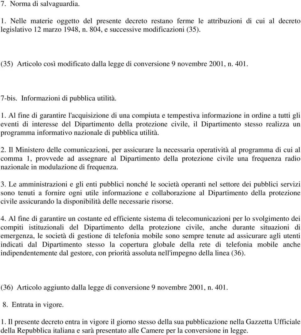 Al fine di garantire l'acquisizione di una compiuta e tempestiva informazione in ordine a tutti gli eventi di interesse del Dipartimento della protezione civile, il Dipartimento stesso realizza un