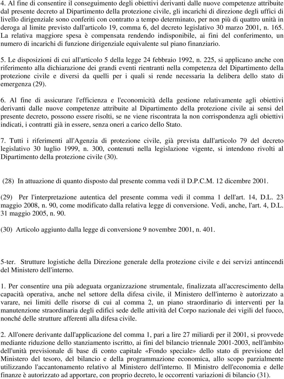 2001, n. 165. La relativa maggiore spesa è compensata rendendo indisponibile, ai fini del conferimento, un numero di incarichi di funzione dirigenziale equivalente sul piano finanziario. 5.