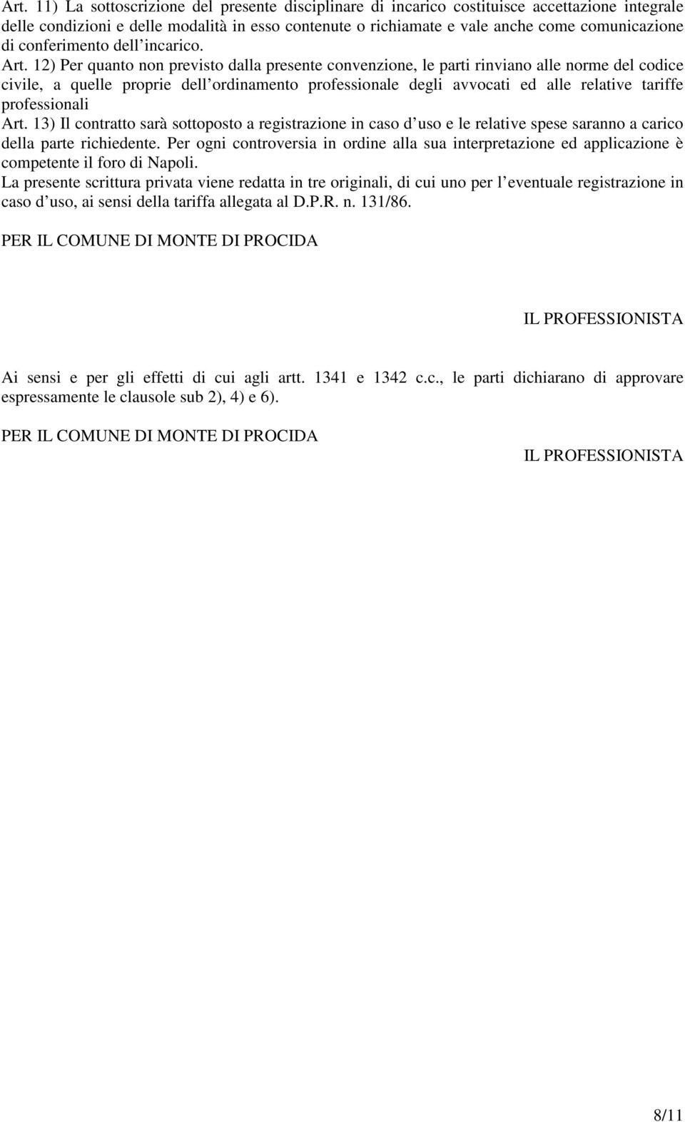 12) Per quanto non previsto dalla presente convenzione, le parti rinviano alle norme del codice civile, a quelle proprie dell ordinamento professionale degli avvocati ed alle relative tariffe