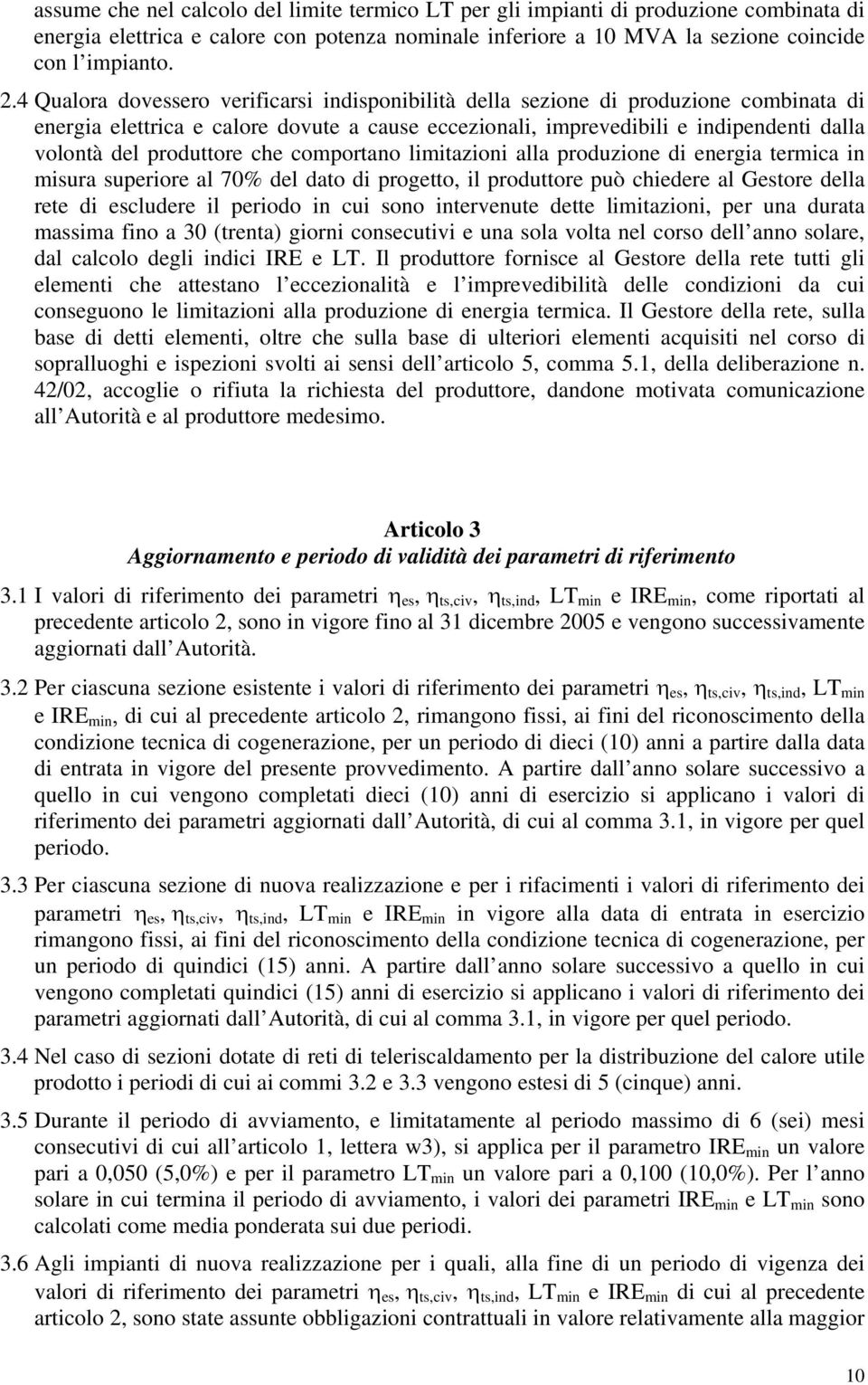 produttore che comportano limitazioni alla produzione di energia termica in misura superiore al 70% del dato di progetto, il produttore può chiedere al Gestore della rete di escludere il periodo in