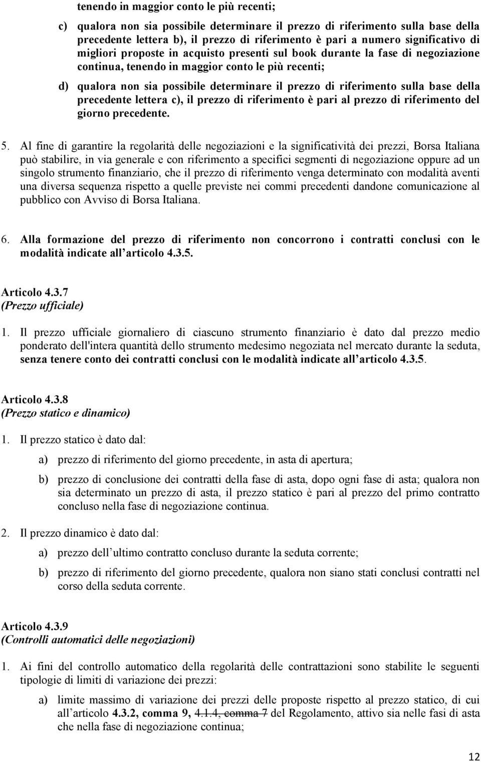 di riferimento sulla base della precedente lettera c), il prezzo di riferimento è pari al prezzo di riferimento del giorno precedente. 5.