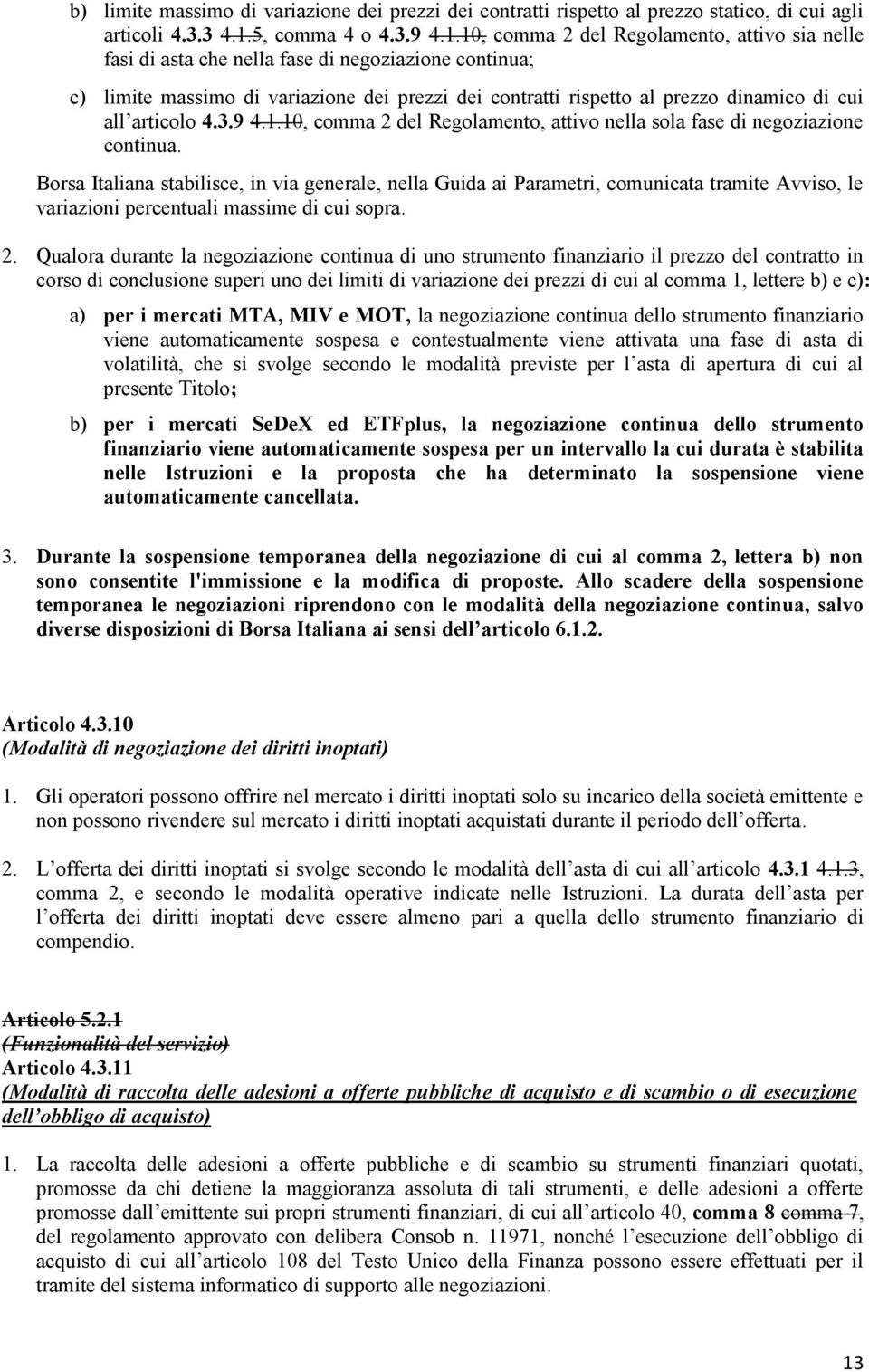 10, comma 2 del Regolamento, attivo sia nelle fasi di asta che nella fase di negoziazione continua; c) limite massimo di variazione dei prezzi dei contratti rispetto al prezzo dinamico di cui all