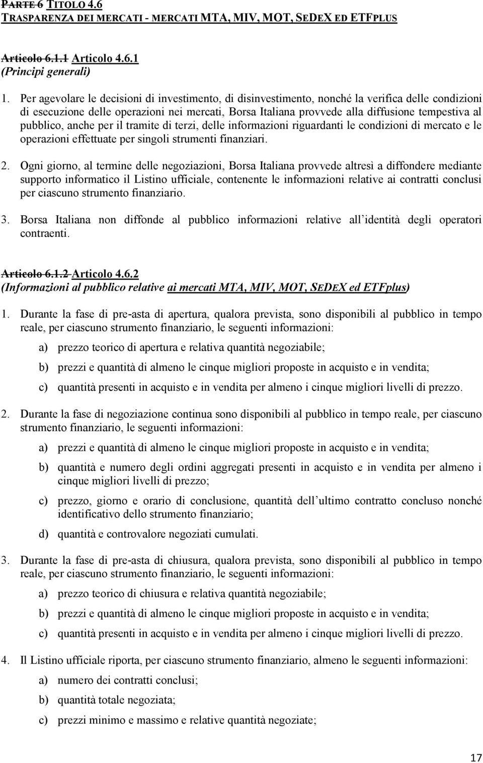 pubblico, anche per il tramite di terzi, delle informazioni riguardanti le condizioni di mercato e le operazioni effettuate per singoli strumenti finanziari. 2.