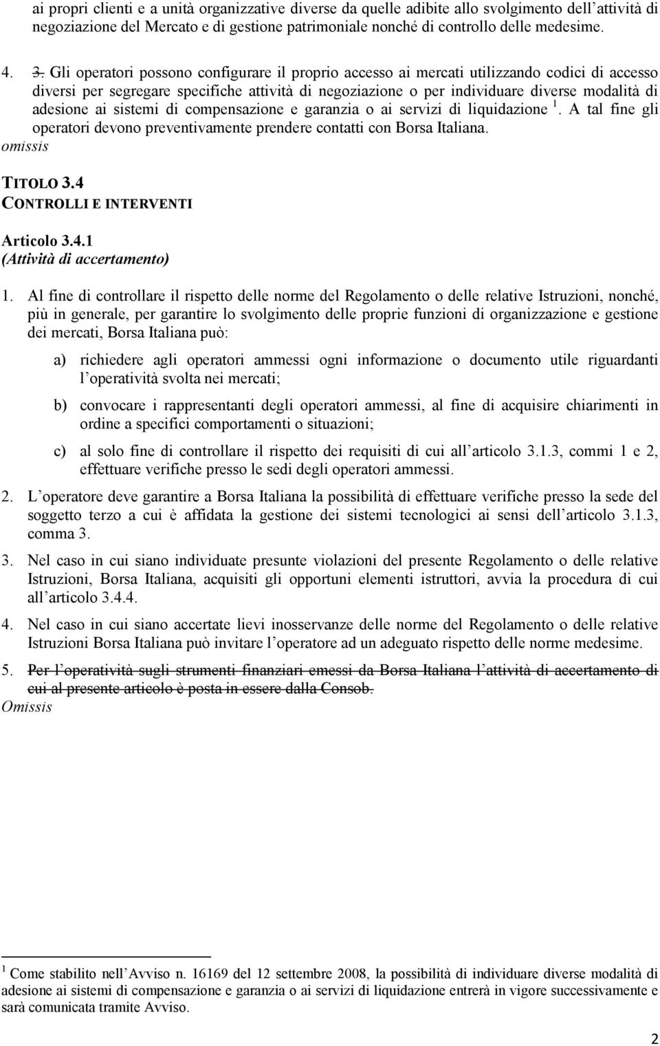 ai sistemi di compensazione e garanzia o ai servizi di liquidazione 1. A tal fine gli operatori devono preventivamente prendere contatti con Borsa Italiana. omissis TITOLO 3.
