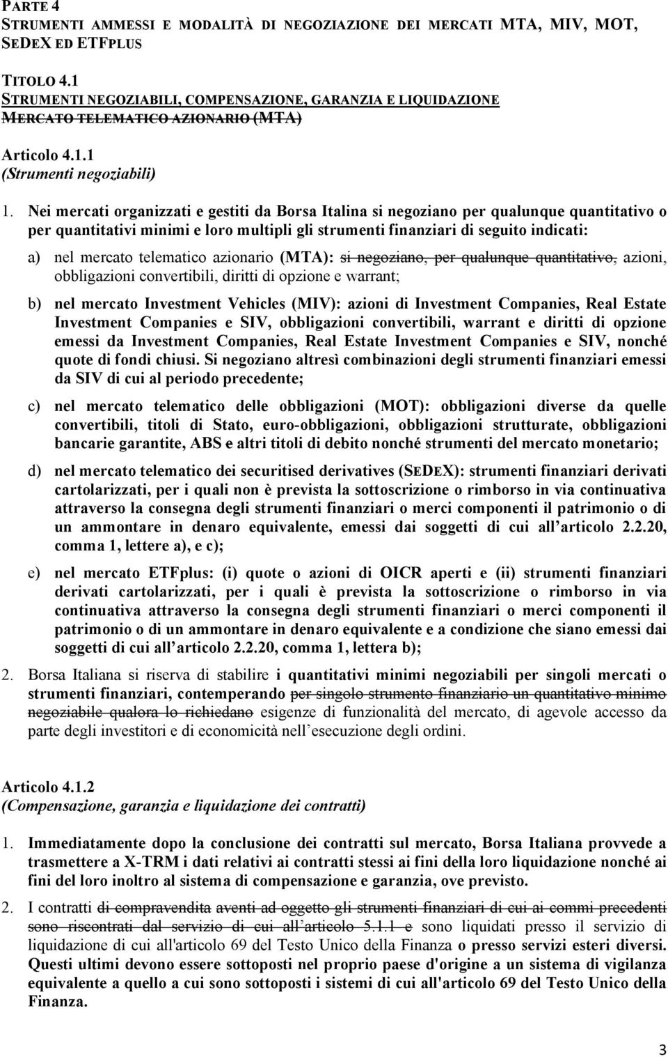 Nei mercati organizzati e gestiti da Borsa Italina si negoziano per qualunque quantitativo o per quantitativi minimi e loro multipli gli strumenti finanziari di seguito indicati: a) nel mercato