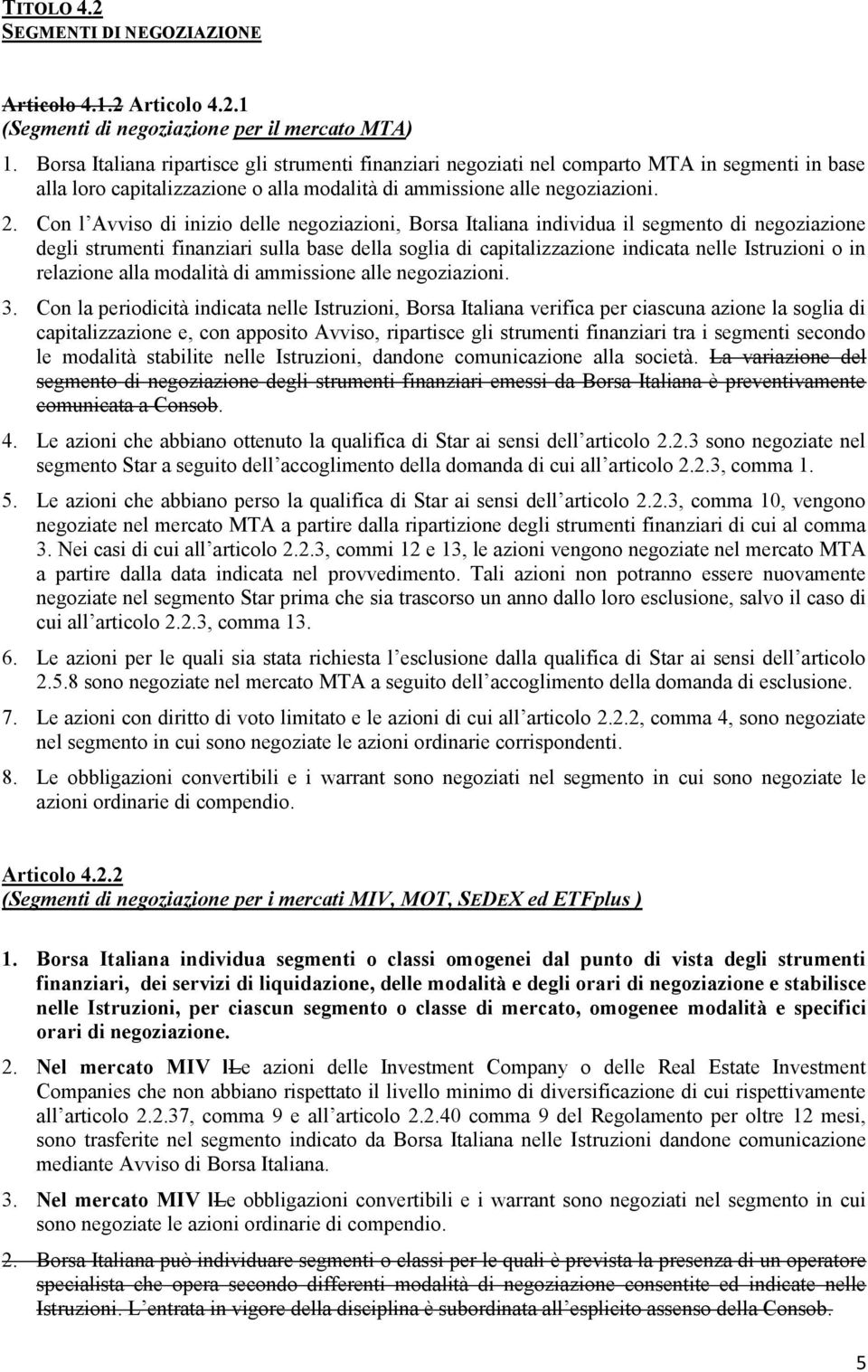 Con l Avviso di inizio delle negoziazioni, Borsa Italiana individua il segmento di negoziazione degli strumenti finanziari sulla base della soglia di capitalizzazione indicata nelle Istruzioni o in