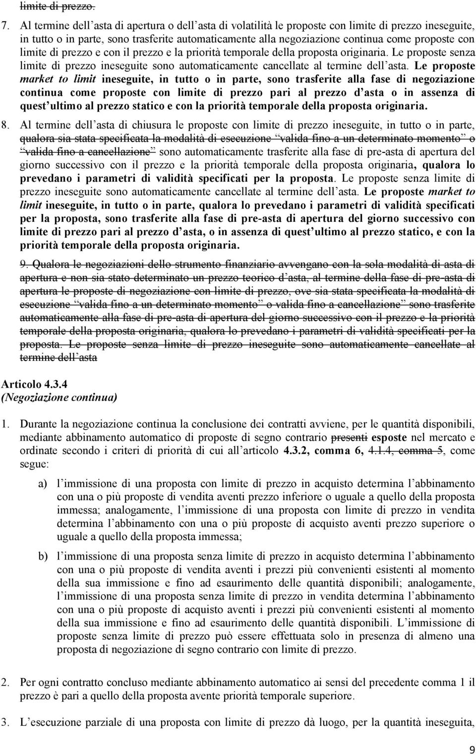 con limite di prezzo e con il prezzo e la priorità temporale della proposta originaria. Le proposte senza limite di prezzo ineseguite sono automaticamente cancellate al termine dell asta.