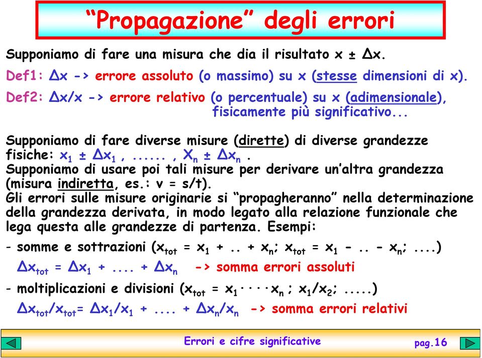 Supponiamo di usare poi tali misure per derivare un altra grandezza (misura indiretta, es.: v = s/t).