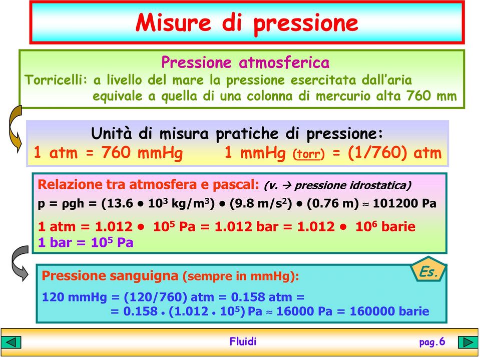 pressione idrostatica) p = ρgh = (13.6 10 3 kg/m 3 ) (9.8 m/s 2 ) (0.76 m) 101200 Pa 1 atm = 1.012 10 5 Pa = 1.012 bar = 1.
