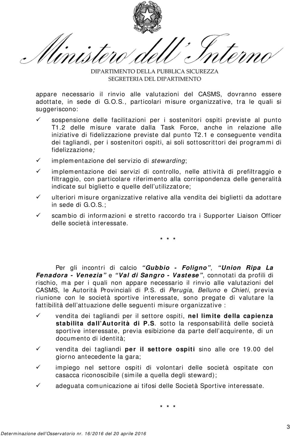 1 e conseguente vendita dei tagliandi, per i sostenitori ospiti, ai soli sottoscrittori dei programmi di fidelizzazione; implementazione del servizio di stewarding; implementazione dei servizi di