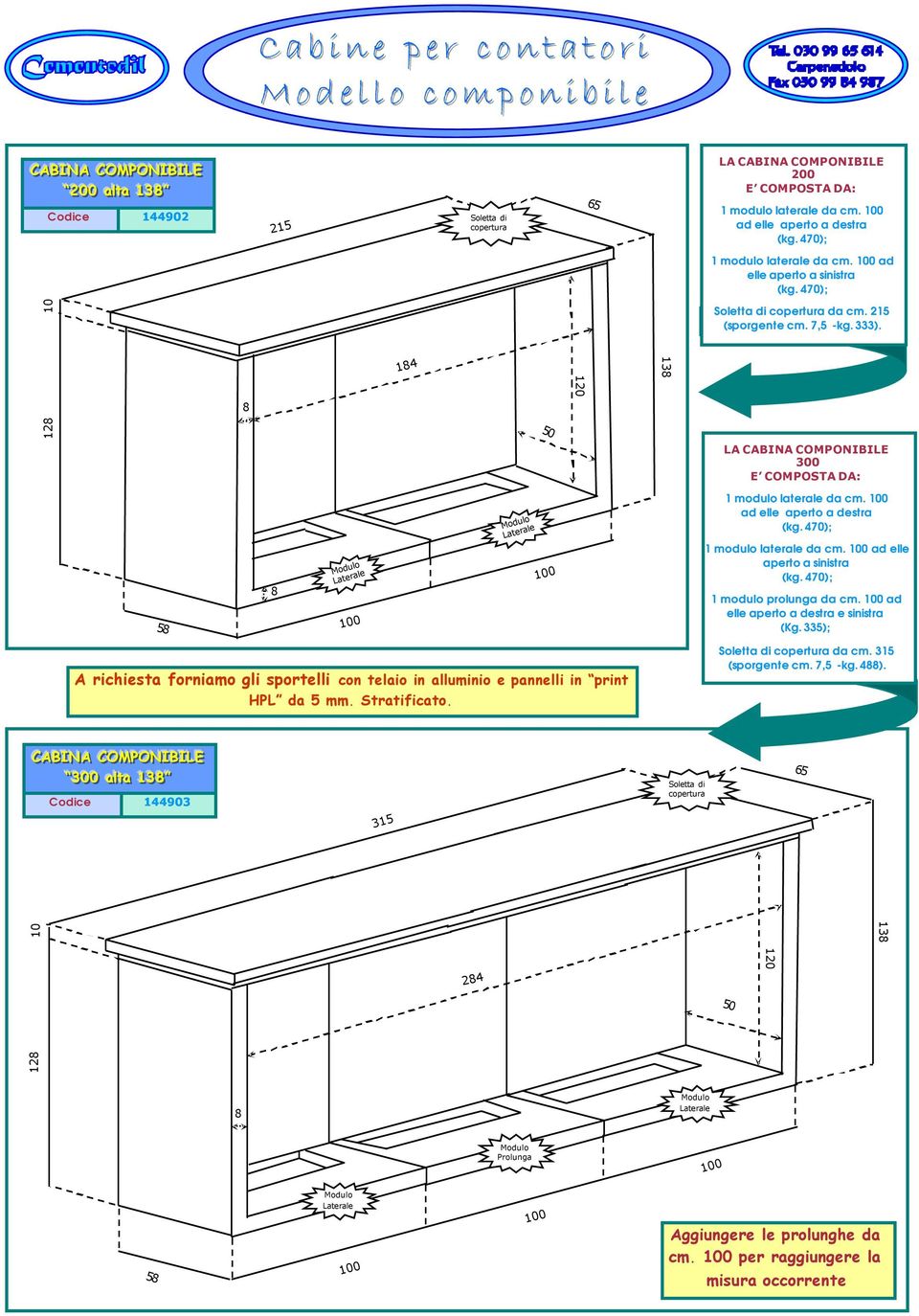 14 13 12 LA CABINA COMPONIBILE 300 E COMPOSTA DA: 1 modulo laterale da cm. ad elle aperto a destra (kg. 470); 1 modulo laterale da cm. ad elle aperto a sinistra (kg. 470); 1 modulo prolunga da cm.