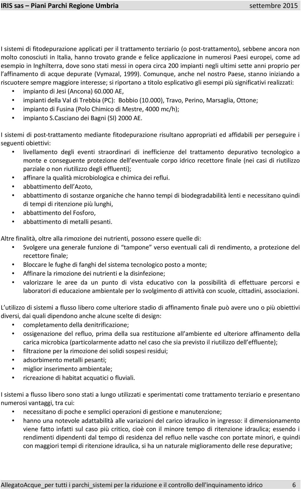 Comunque, anche nel nostro Paese, stanno iniziando a riscuotere sempre maggiore interesse; si riportano a titolo esplicativo gli esempi più significativi realizzati: impianto di Jesi (Ancona) 60.