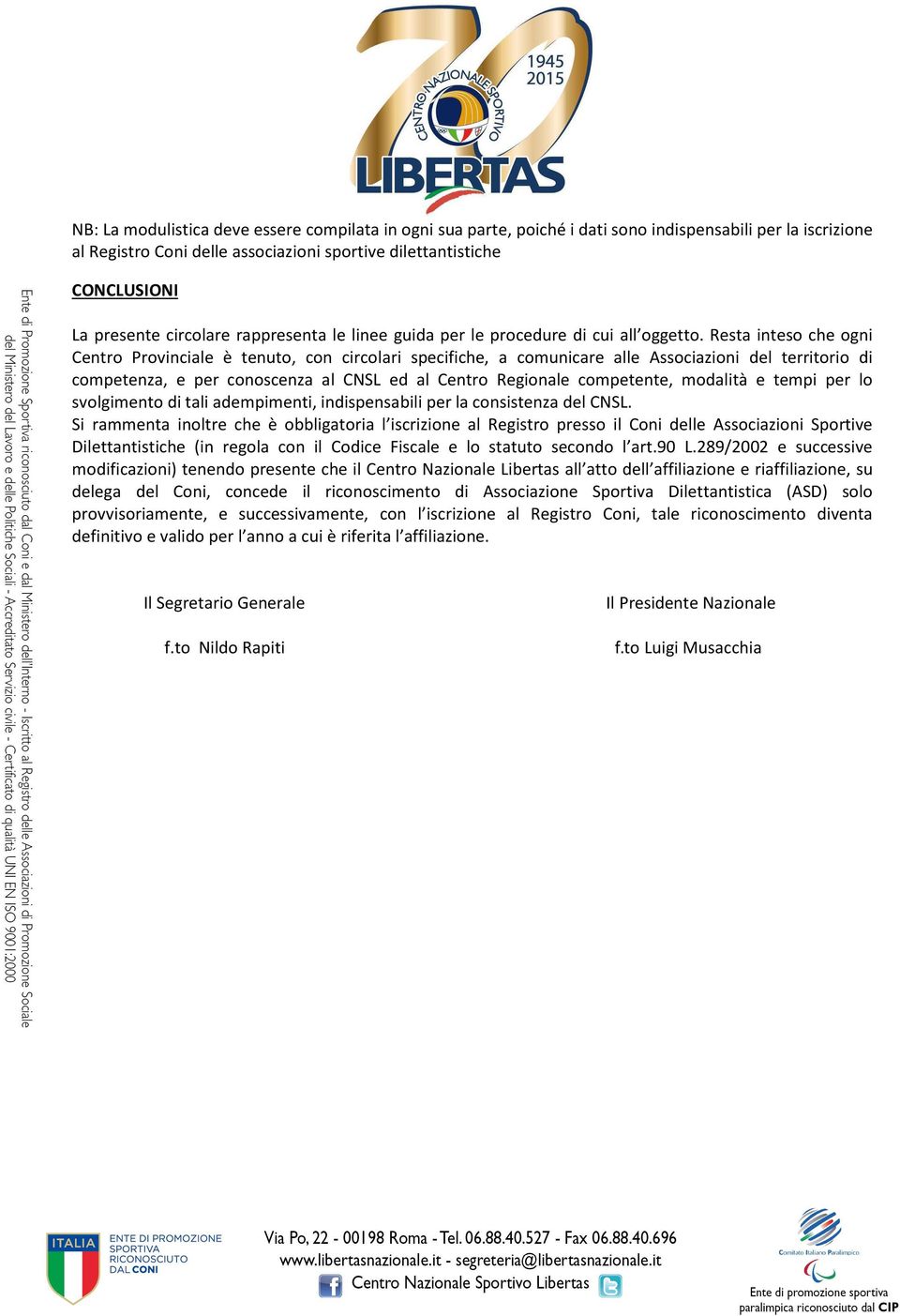 Resta inteso che ogni Centro Provinciale è tenuto, con circolari specifiche, a comunicare alle Associazioni del territorio di competenza, e per conoscenza al CNSL ed al Centro Regionale competente,