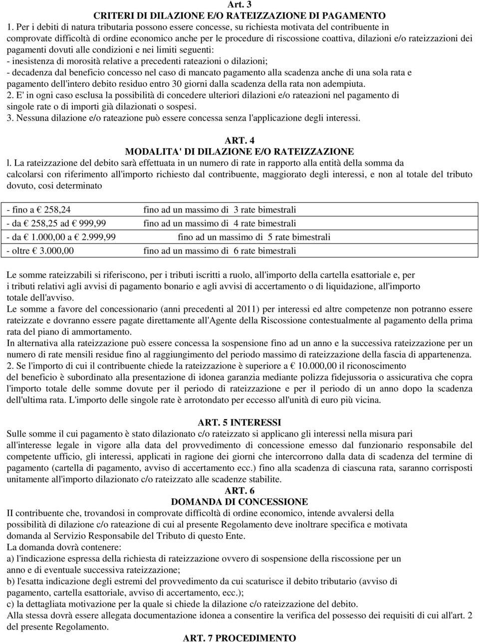 dilazioni e/o rateizzazioni dei pagamenti dovuti alle condizioni e nei limiti seguenti: - inesistenza di morosità relative a precedenti rateazioni o dilazioni; - decadenza dal beneficio concesso nel