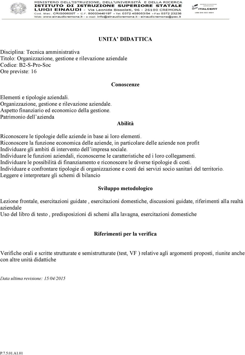 Riconoscere la funzione economica delle aziende, in particolare delle aziende non profit Individuare gli ambiti di intervento dell impresa sociale.