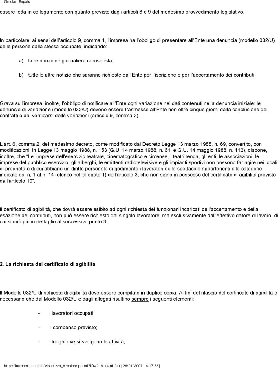 giornaliera corrisposta; b) tutte le altre notizie che saranno richieste dall Ente per l iscrizione e per l accertamento dei contributi.