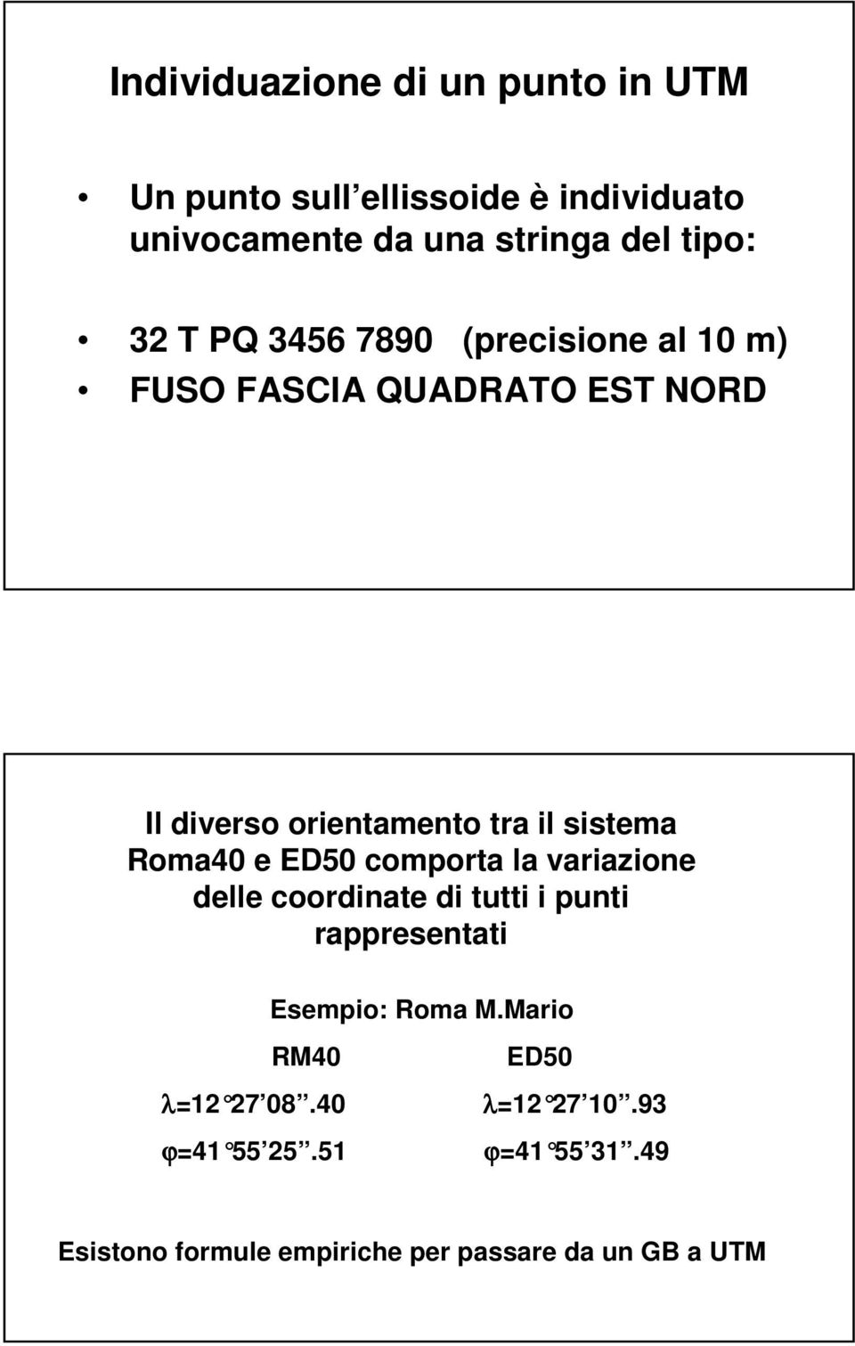 Roma40 e ED50 comporta la variazione delle coordinate di tutti i punti rappresentati Esempio: Roma M.