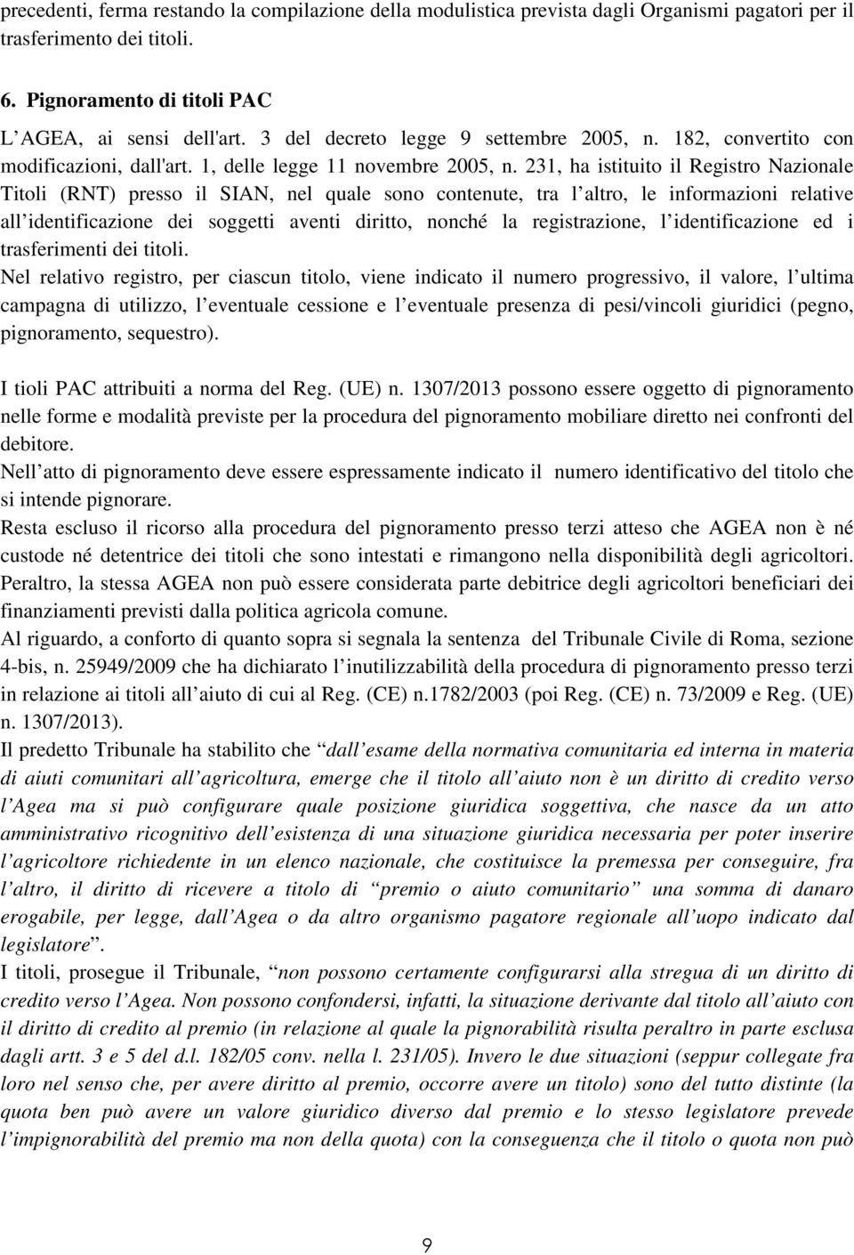 231, ha istituito il Registro Nazionale Titoli (RNT) presso il SIAN, nel quale sono contenute, tra l altro, le informazioni relative all identificazione dei soggetti aventi diritto, nonché la