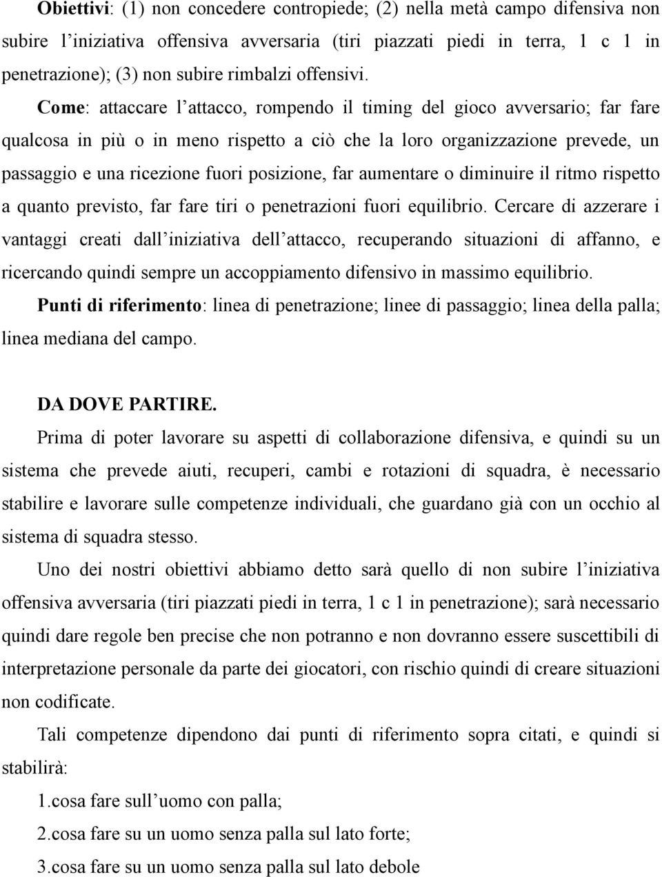 Come: attaccare l attacco, rompendo il timing del gioco avversario; far fare qualcosa in più o in meno rispetto a ciò che la loro organizzazione prevede, un passaggio e una ricezione fuori posizione,